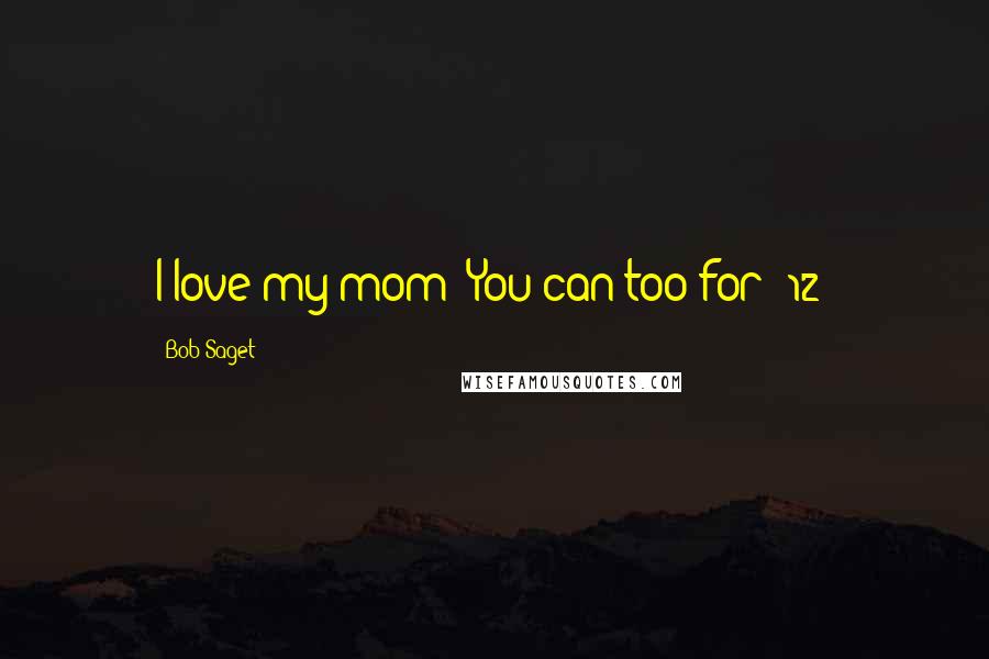 Bob Saget Quotes: I love my mom! You can too for $12!