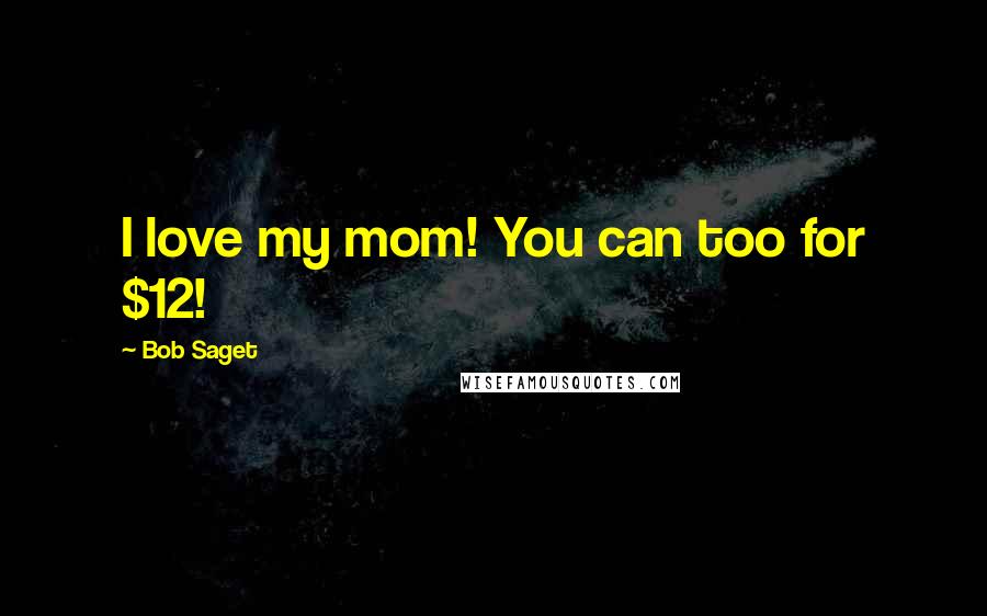 Bob Saget Quotes: I love my mom! You can too for $12!
