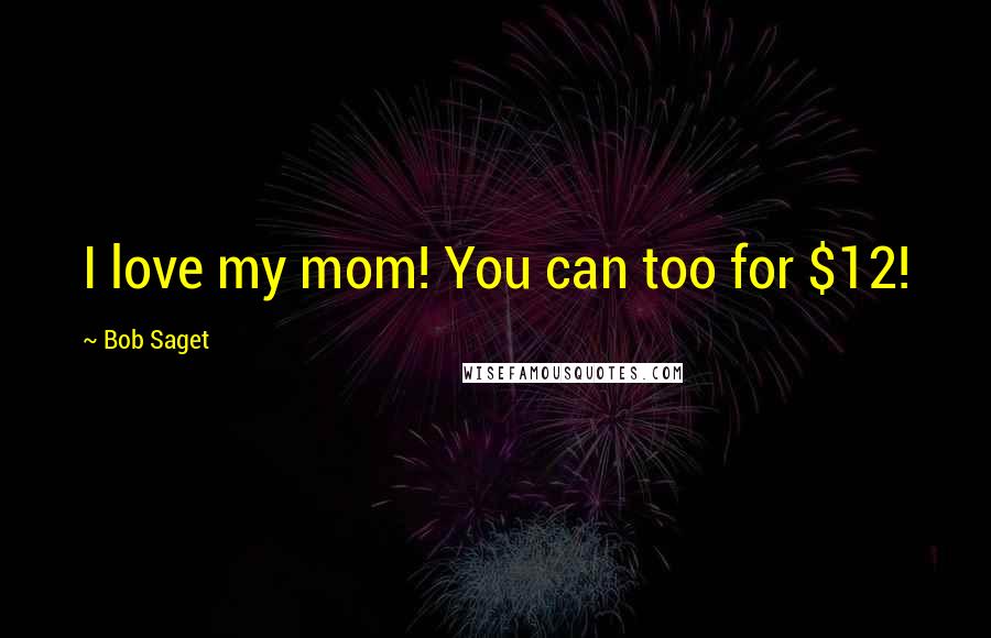 Bob Saget Quotes: I love my mom! You can too for $12!