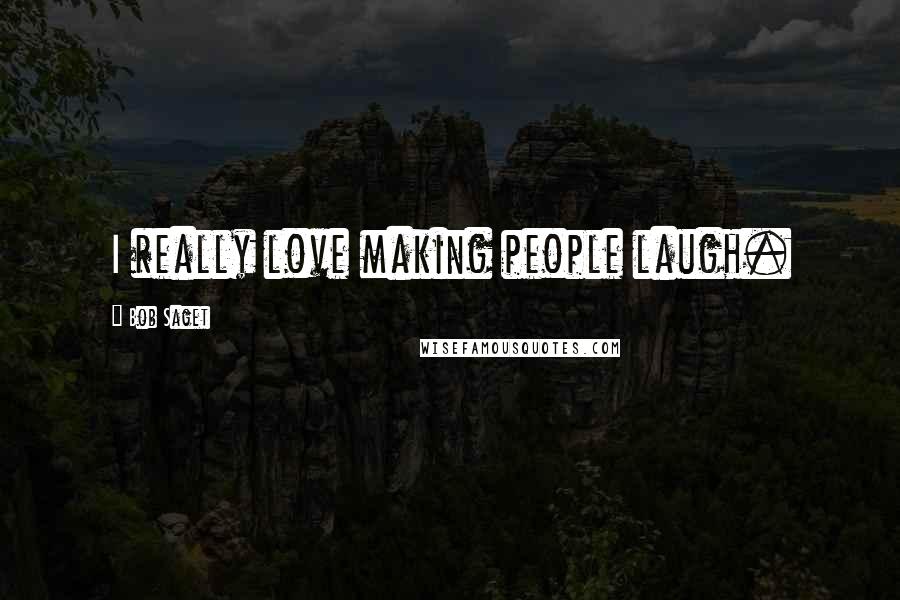 Bob Saget Quotes: I really love making people laugh.