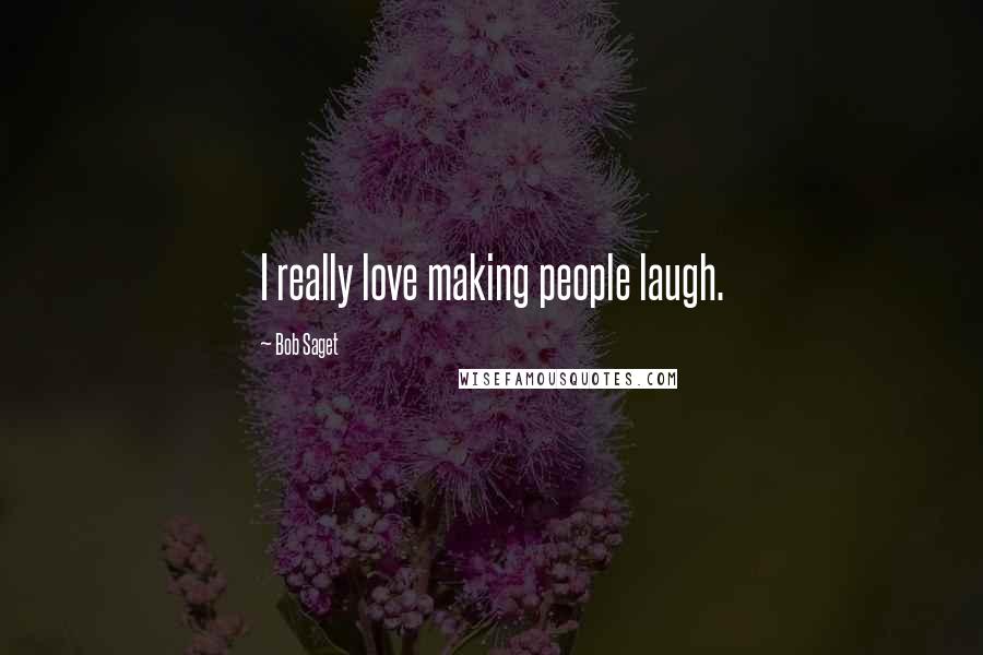 Bob Saget Quotes: I really love making people laugh.