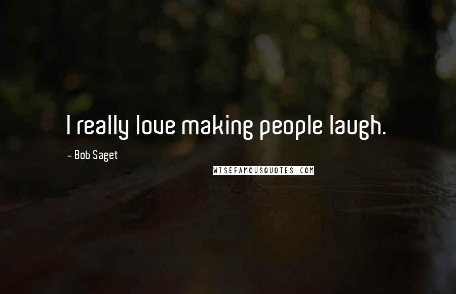 Bob Saget Quotes: I really love making people laugh.