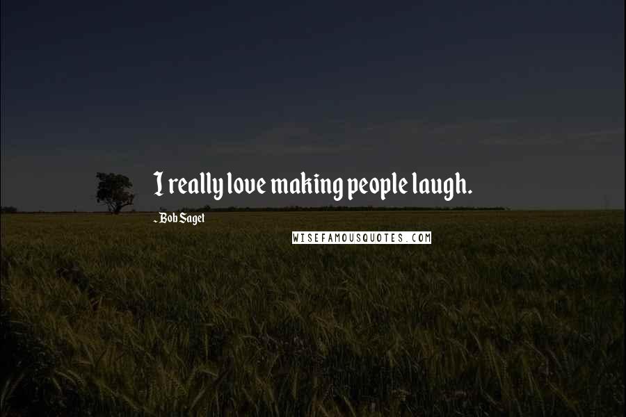 Bob Saget Quotes: I really love making people laugh.