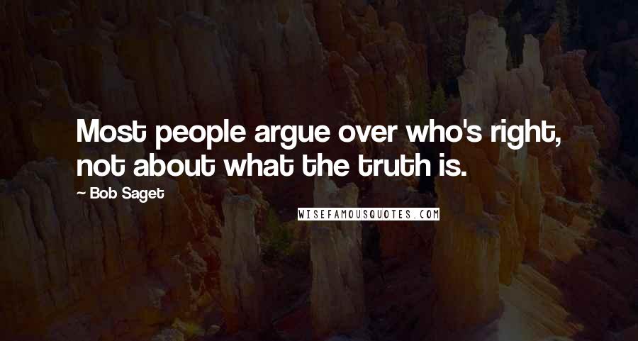 Bob Saget Quotes: Most people argue over who's right, not about what the truth is.