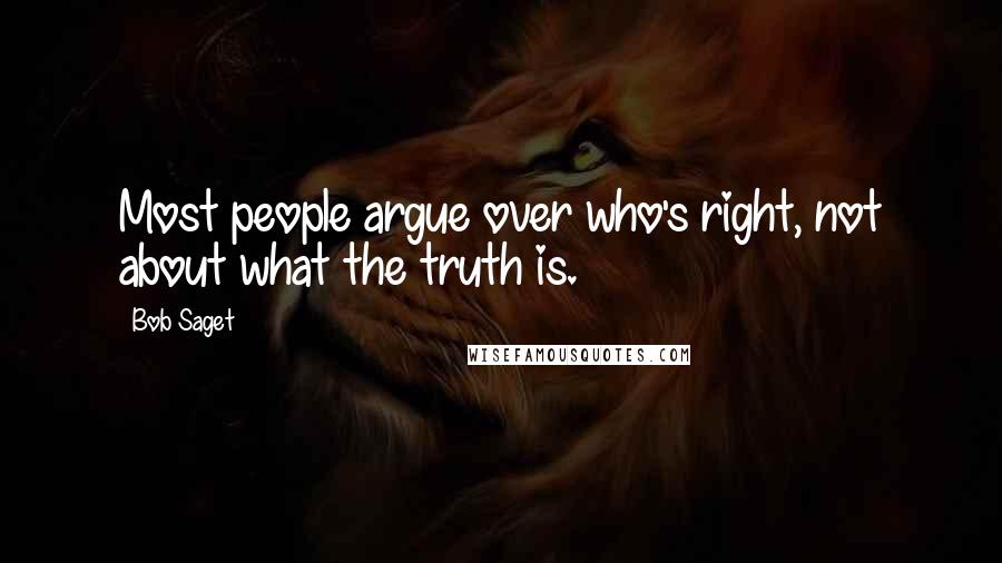 Bob Saget Quotes: Most people argue over who's right, not about what the truth is.