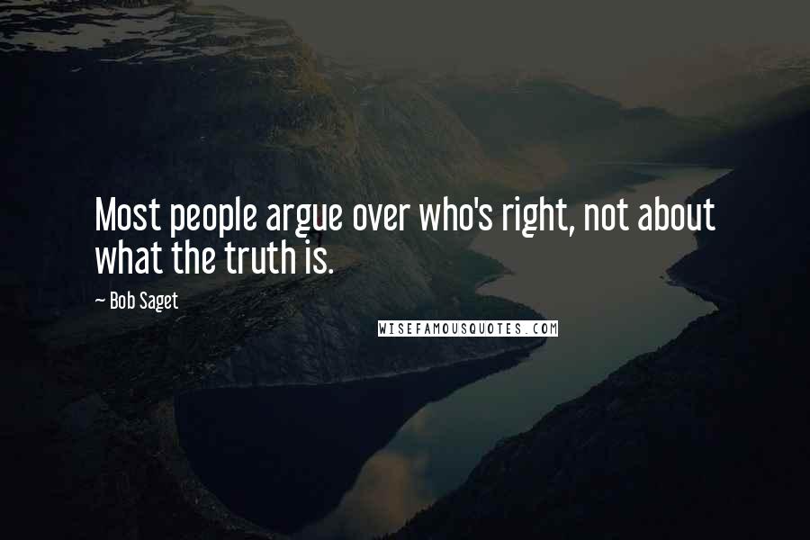 Bob Saget Quotes: Most people argue over who's right, not about what the truth is.