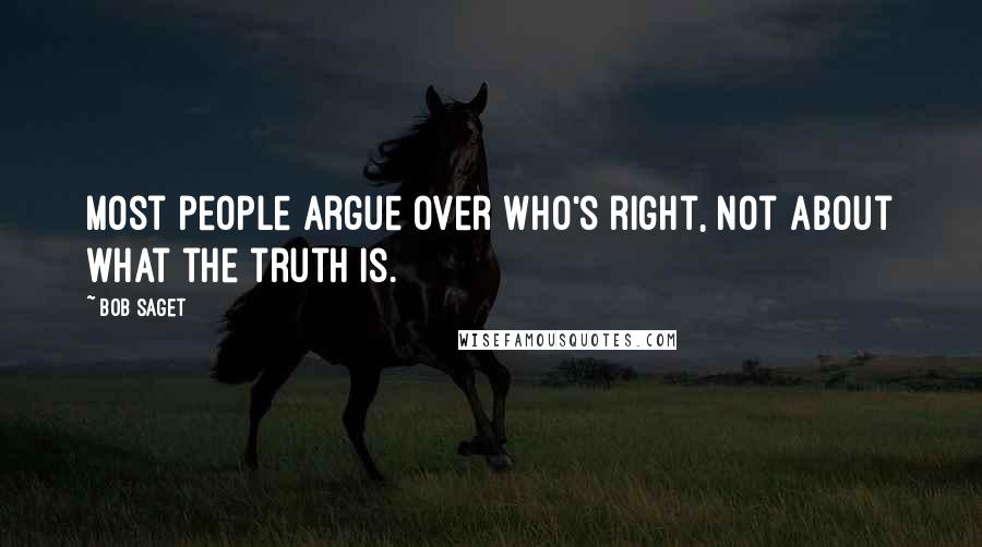 Bob Saget Quotes: Most people argue over who's right, not about what the truth is.