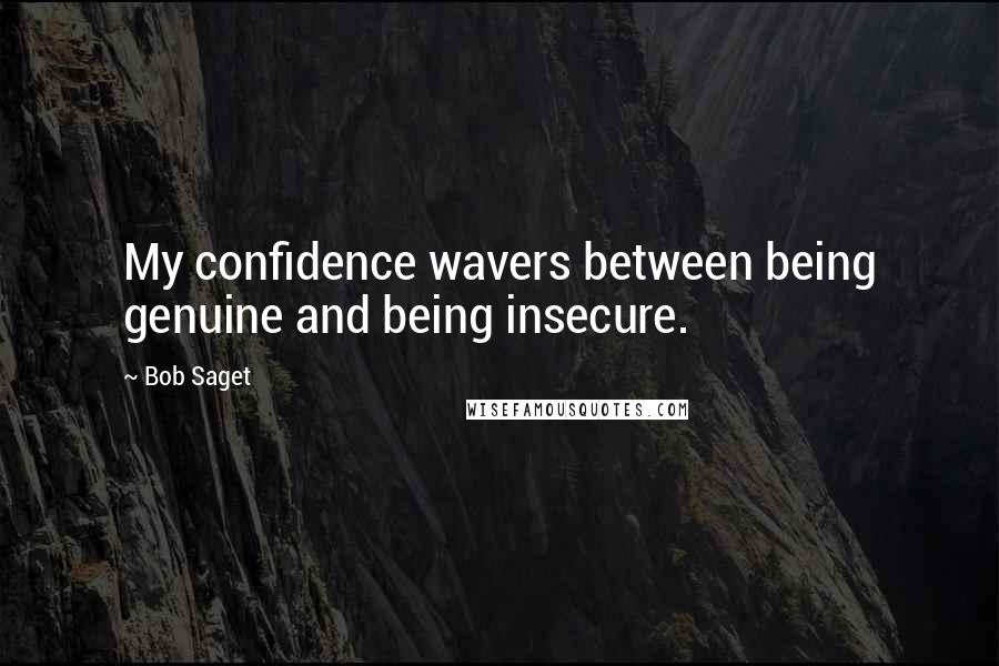 Bob Saget Quotes: My confidence wavers between being genuine and being insecure.