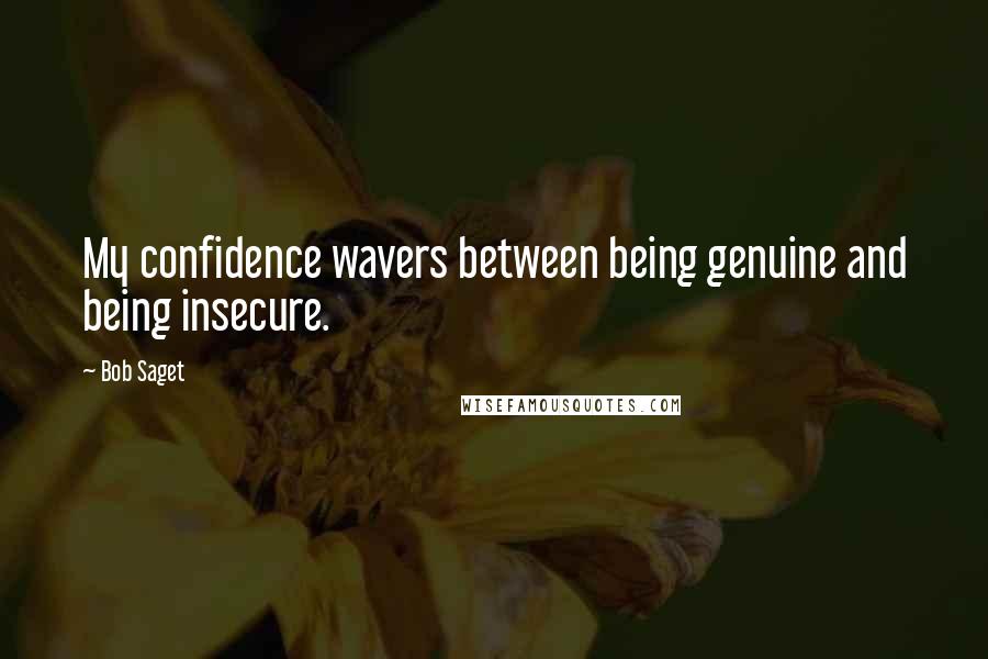 Bob Saget Quotes: My confidence wavers between being genuine and being insecure.