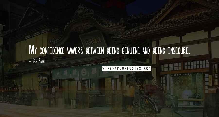 Bob Saget Quotes: My confidence wavers between being genuine and being insecure.