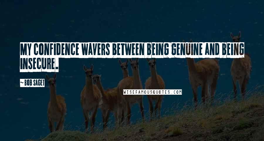 Bob Saget Quotes: My confidence wavers between being genuine and being insecure.