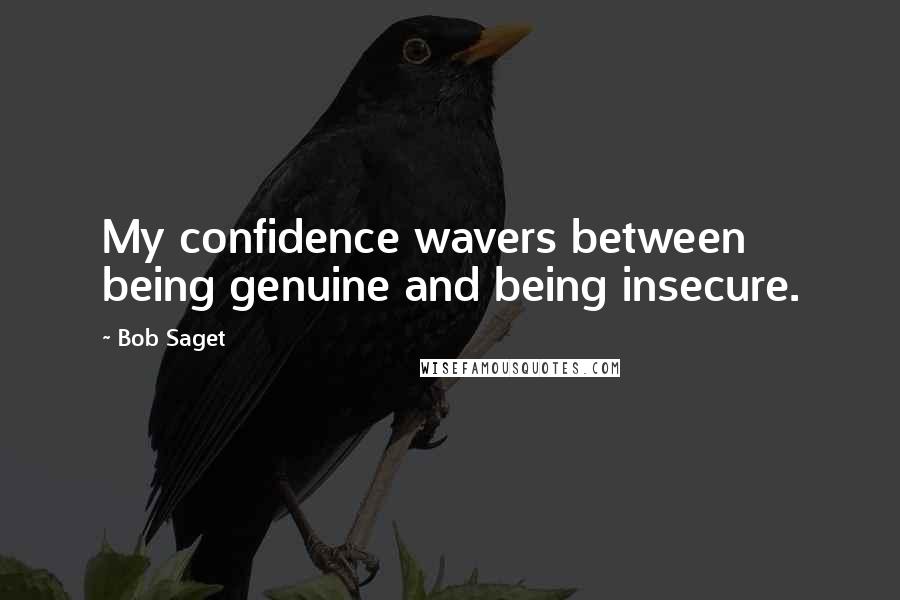 Bob Saget Quotes: My confidence wavers between being genuine and being insecure.