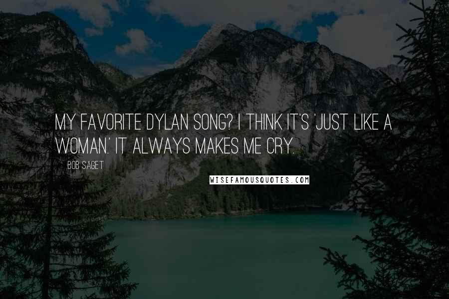 Bob Saget Quotes: My favorite Dylan song? I think it's 'Just Like a Woman.' It always makes me cry.