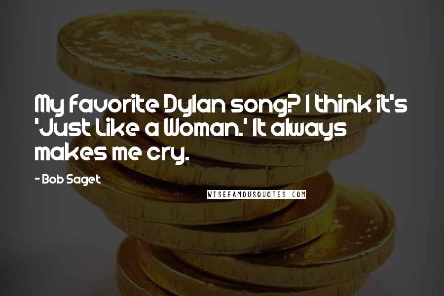 Bob Saget Quotes: My favorite Dylan song? I think it's 'Just Like a Woman.' It always makes me cry.