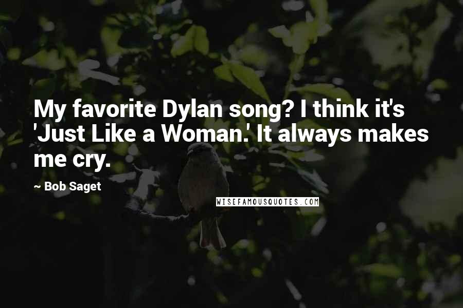 Bob Saget Quotes: My favorite Dylan song? I think it's 'Just Like a Woman.' It always makes me cry.