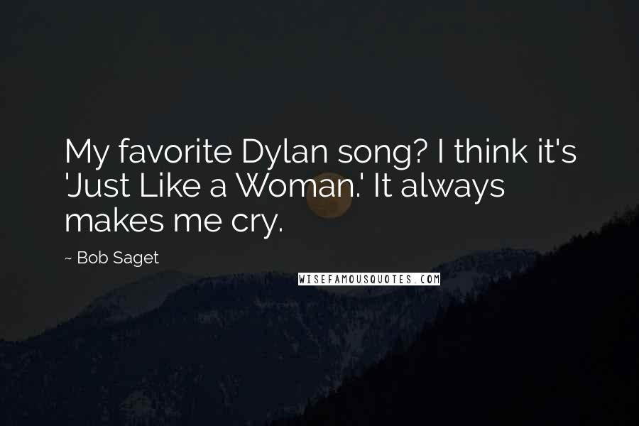 Bob Saget Quotes: My favorite Dylan song? I think it's 'Just Like a Woman.' It always makes me cry.