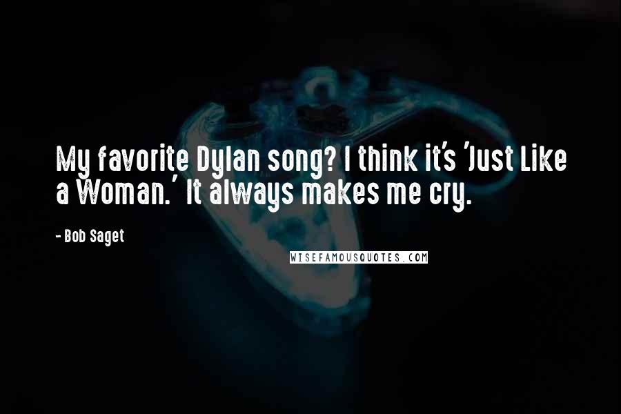 Bob Saget Quotes: My favorite Dylan song? I think it's 'Just Like a Woman.' It always makes me cry.