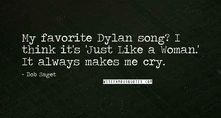 Bob Saget Quotes: My favorite Dylan song? I think it's 'Just Like a Woman.' It always makes me cry.