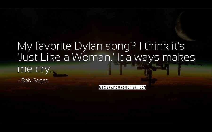 Bob Saget Quotes: My favorite Dylan song? I think it's 'Just Like a Woman.' It always makes me cry.