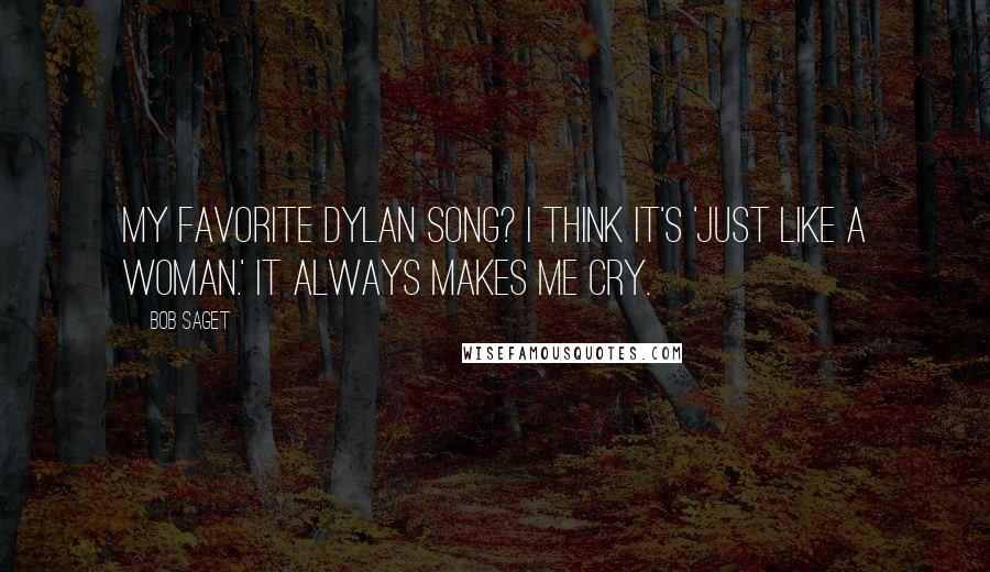 Bob Saget Quotes: My favorite Dylan song? I think it's 'Just Like a Woman.' It always makes me cry.