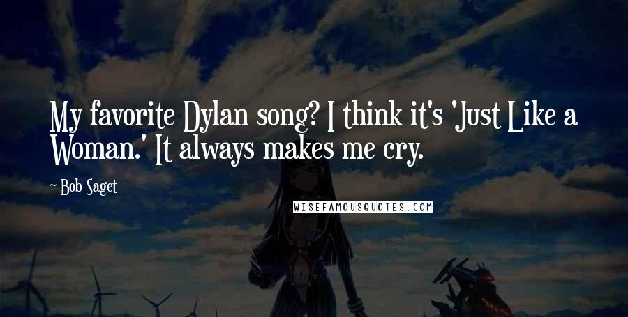 Bob Saget Quotes: My favorite Dylan song? I think it's 'Just Like a Woman.' It always makes me cry.