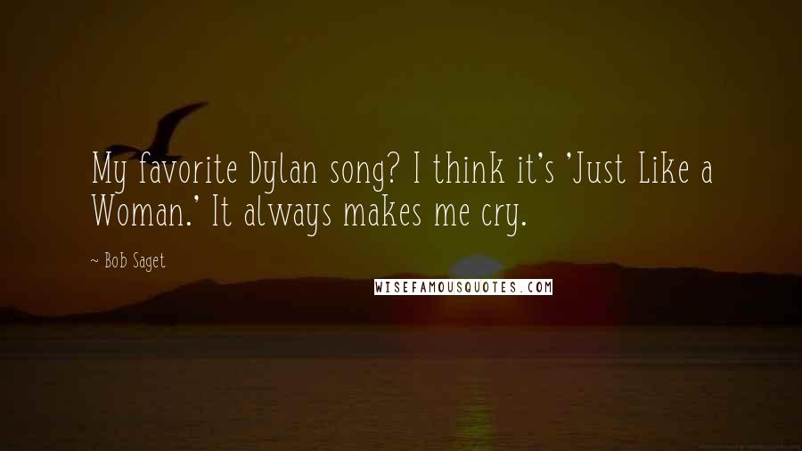 Bob Saget Quotes: My favorite Dylan song? I think it's 'Just Like a Woman.' It always makes me cry.