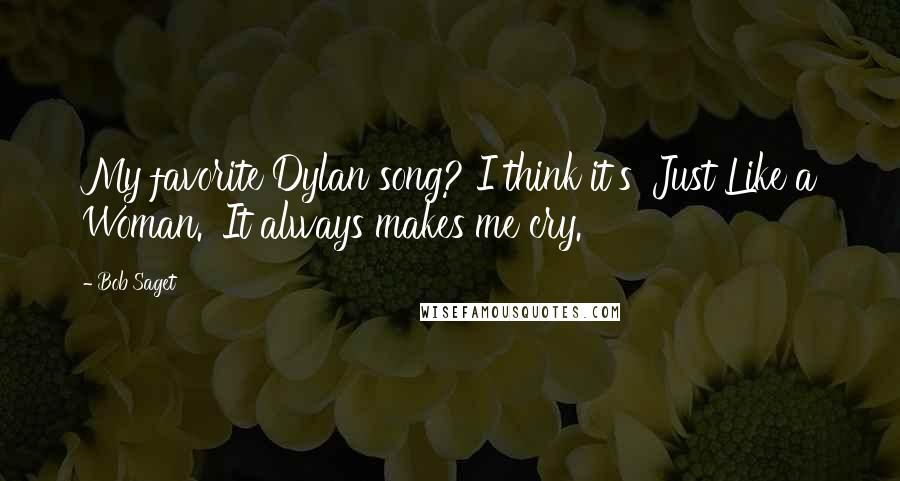 Bob Saget Quotes: My favorite Dylan song? I think it's 'Just Like a Woman.' It always makes me cry.