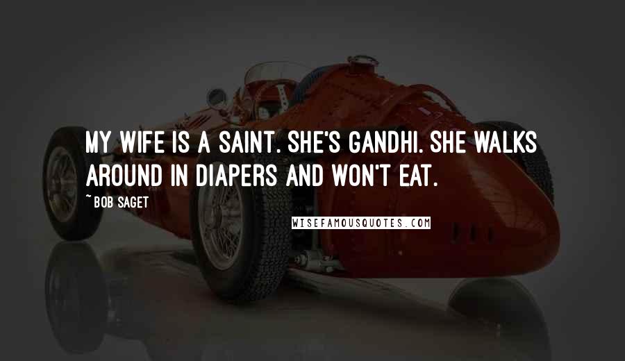 Bob Saget Quotes: My wife is a saint. She's Gandhi. She walks around in diapers and won't eat.
