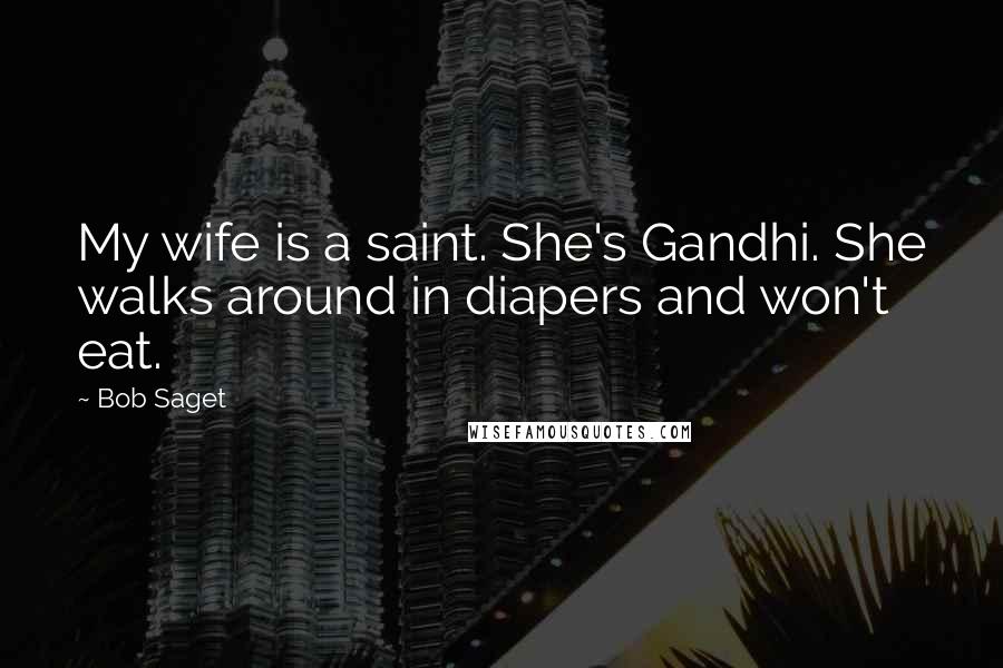 Bob Saget Quotes: My wife is a saint. She's Gandhi. She walks around in diapers and won't eat.