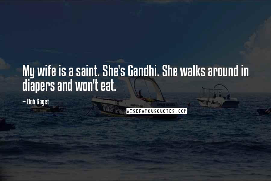 Bob Saget Quotes: My wife is a saint. She's Gandhi. She walks around in diapers and won't eat.