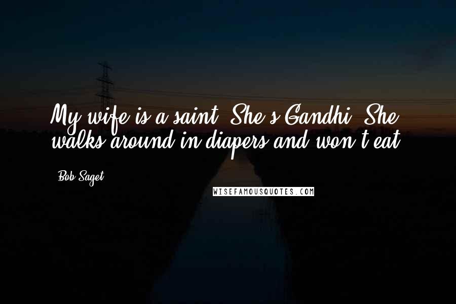 Bob Saget Quotes: My wife is a saint. She's Gandhi. She walks around in diapers and won't eat.