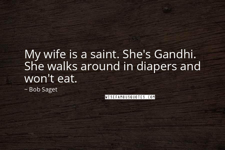 Bob Saget Quotes: My wife is a saint. She's Gandhi. She walks around in diapers and won't eat.