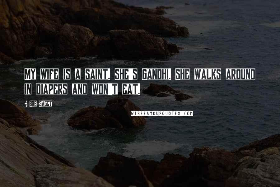 Bob Saget Quotes: My wife is a saint. She's Gandhi. She walks around in diapers and won't eat.