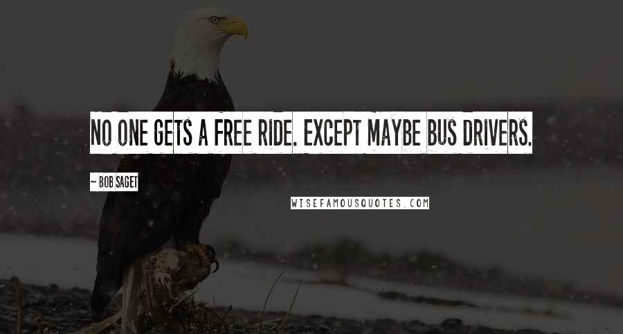 Bob Saget Quotes: No one gets a free ride. Except maybe bus drivers.