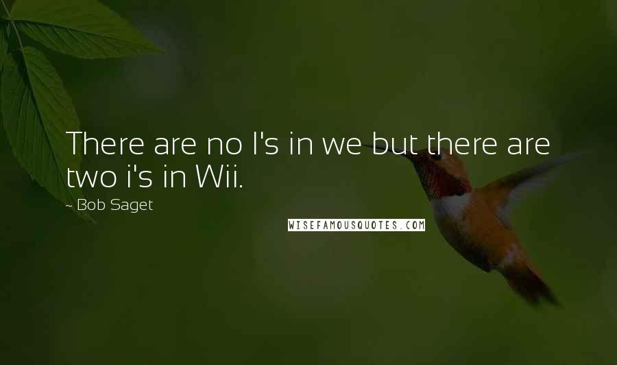 Bob Saget Quotes: There are no I's in we but there are two i's in Wii.