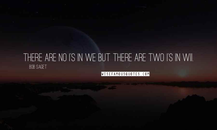 Bob Saget Quotes: There are no I's in we but there are two i's in Wii.