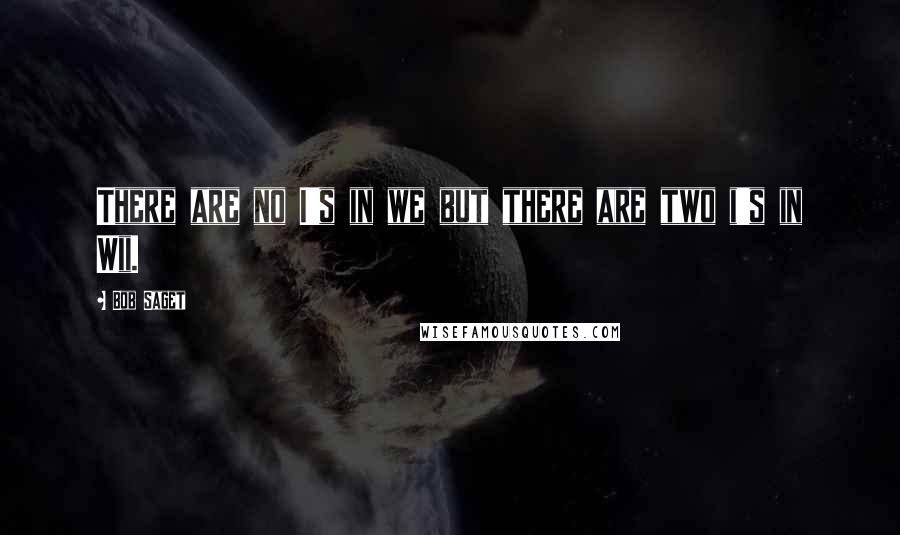 Bob Saget Quotes: There are no I's in we but there are two i's in Wii.