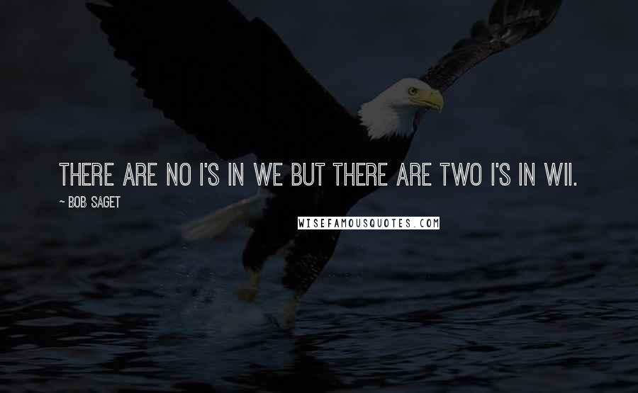 Bob Saget Quotes: There are no I's in we but there are two i's in Wii.