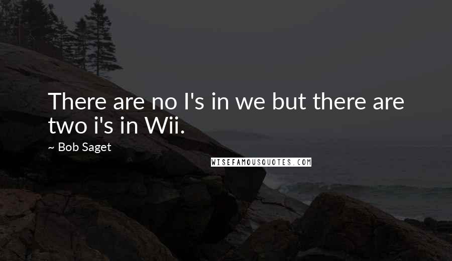 Bob Saget Quotes: There are no I's in we but there are two i's in Wii.