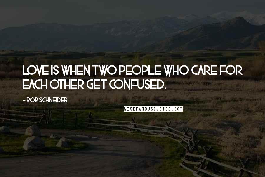 Bob Schneider Quotes: Love is when two people who care for each other get confused.