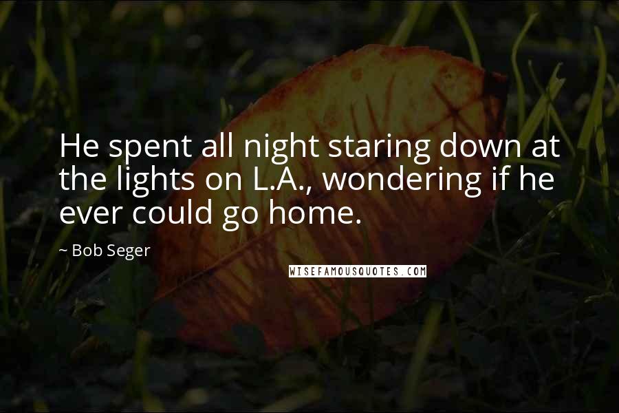 Bob Seger Quotes: He spent all night staring down at the lights on L.A., wondering if he ever could go home.