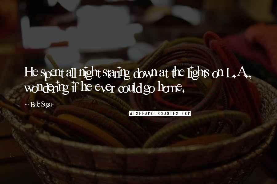 Bob Seger Quotes: He spent all night staring down at the lights on L.A., wondering if he ever could go home.