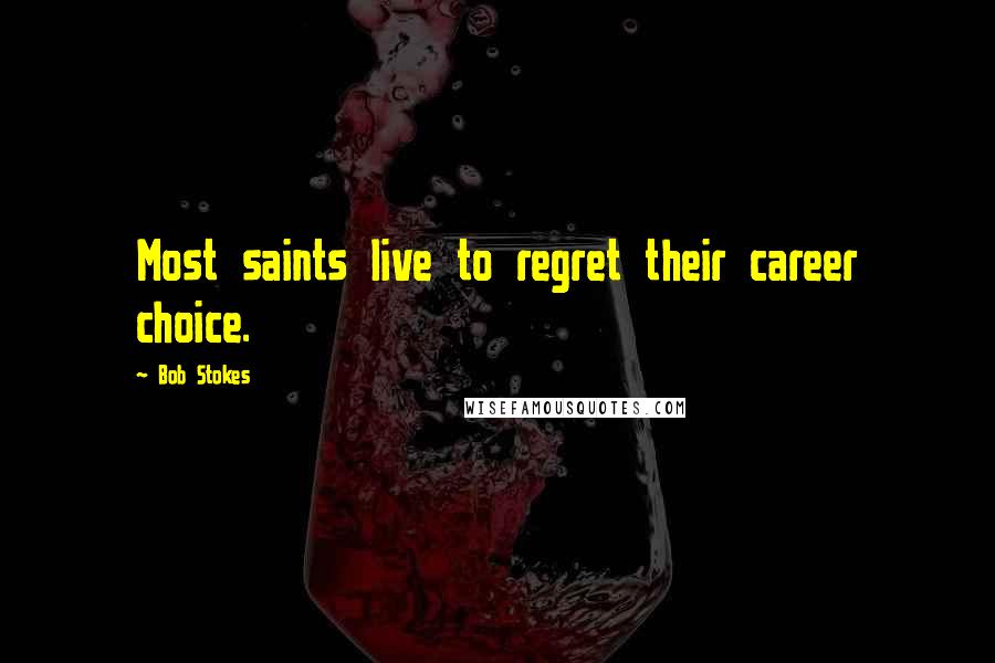 Bob Stokes Quotes: Most saints live to regret their career choice.
