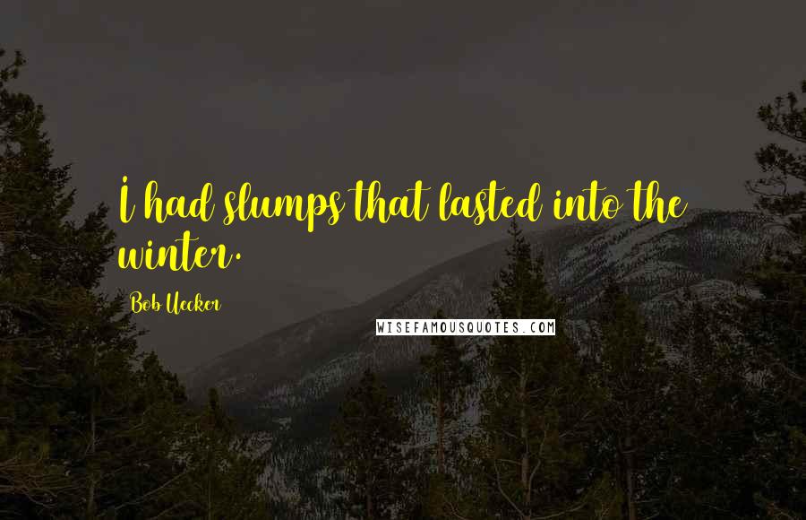 Bob Uecker Quotes: I had slumps that lasted into the winter.