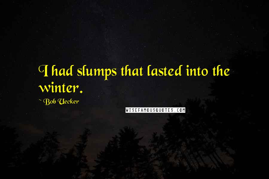 Bob Uecker Quotes: I had slumps that lasted into the winter.