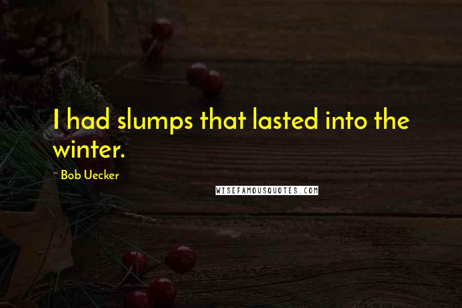 Bob Uecker Quotes: I had slumps that lasted into the winter.