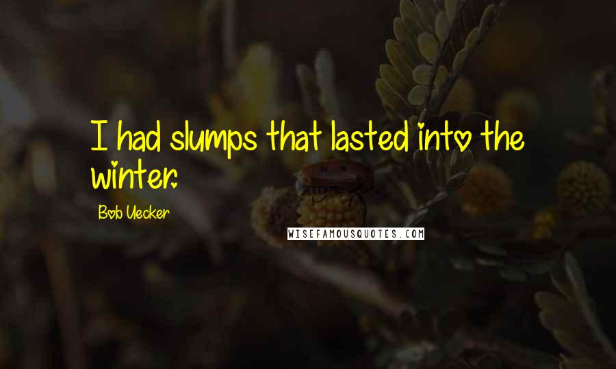 Bob Uecker Quotes: I had slumps that lasted into the winter.