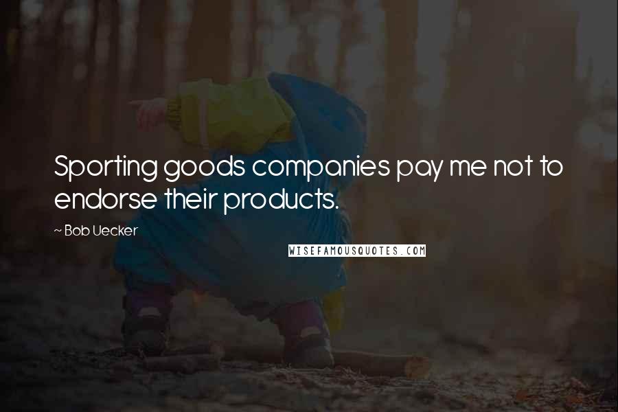 Bob Uecker Quotes: Sporting goods companies pay me not to endorse their products.