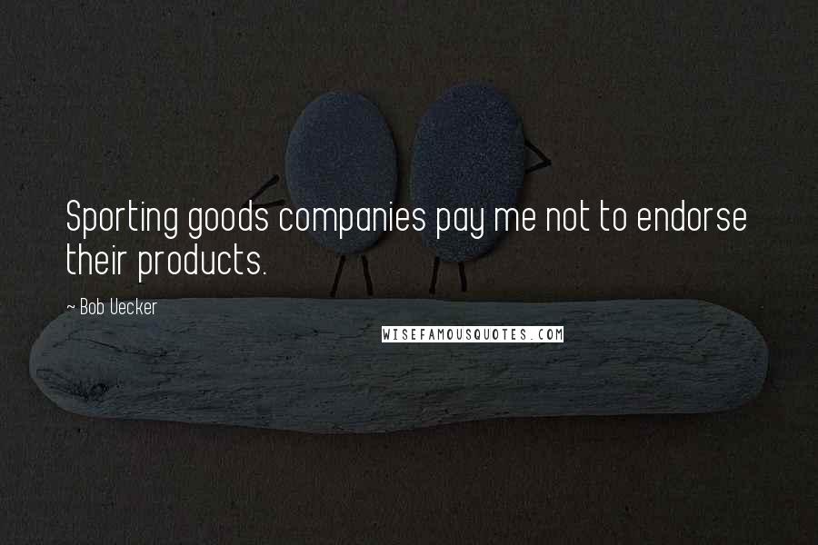 Bob Uecker Quotes: Sporting goods companies pay me not to endorse their products.