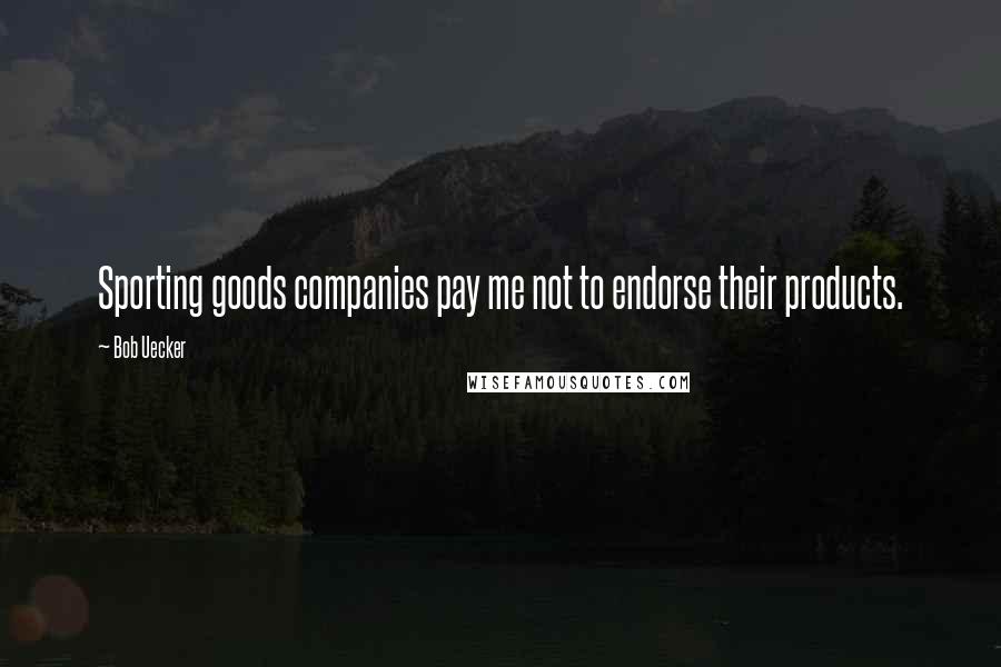 Bob Uecker Quotes: Sporting goods companies pay me not to endorse their products.